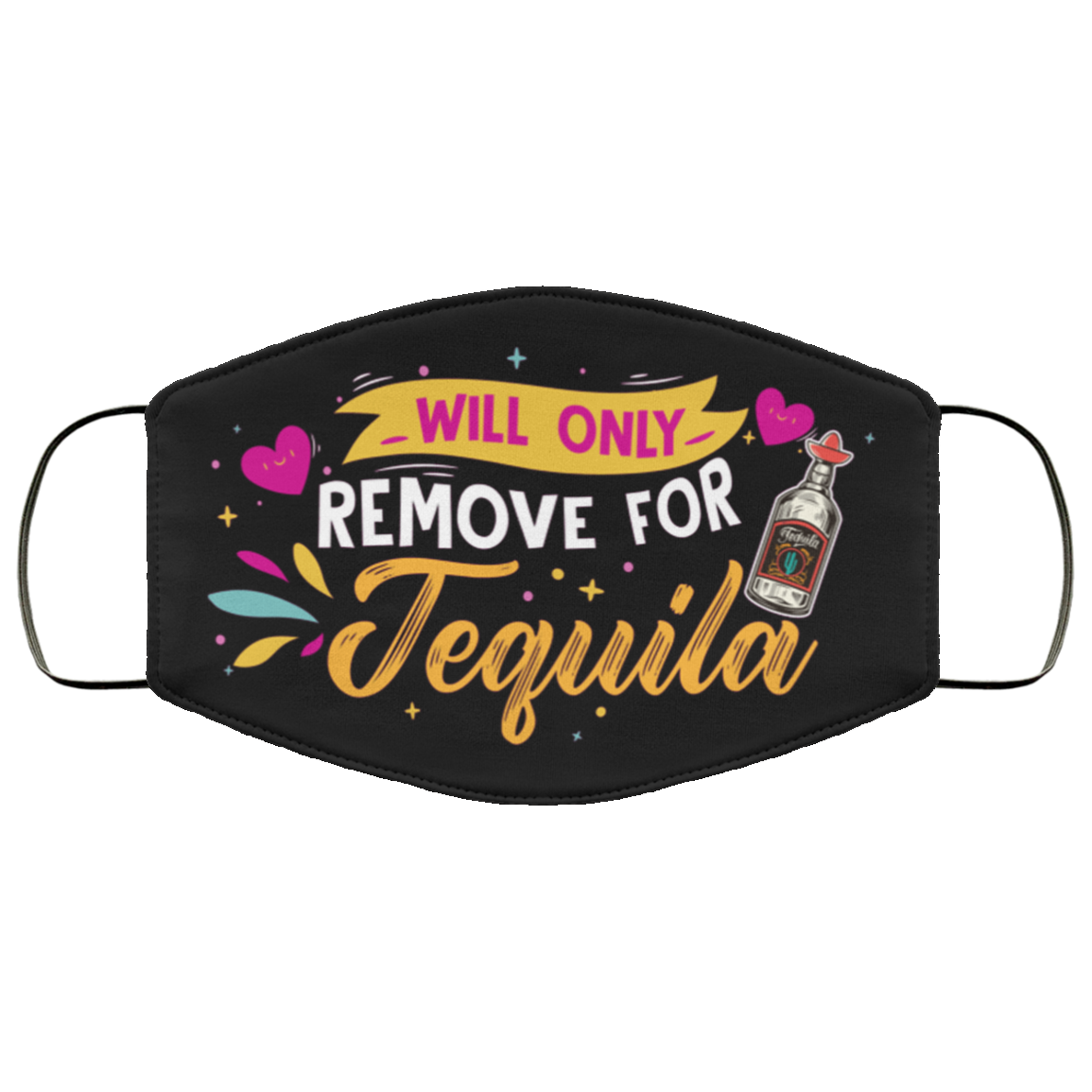 Will Only Remove for Tequila - Tequila Face Mask - Washable Reusable – Printed Cloth Face Mask Cover, Black, Cloth Face Cover Will Only Remove for Tequila - Tequila Face Mask - Washable Reusable – Printed Cloth Face Mask Cover, Black, Cloth Face Cover