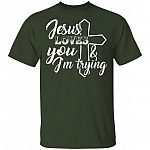 Jesus Loves You And I'm Trying T-Shirt - Funny Saying Shirt, Forest, Unisex T-Shirt