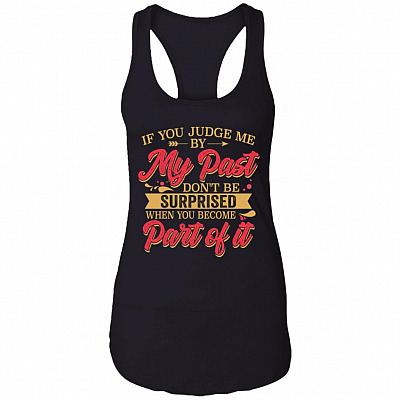 If You Judge Me By My Past Don't Be Surprised When You Become Part Of It Tank Top Tee - Ladies Racerback Tank, Black, Ladies Racerback Tank