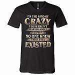 I'm The Kind Of Crazy You Weren't Warned About Because No One Knew This Level Existed T-Shirt - V-Neck Shirt, Black, V-Neck T-Shirt I'm The Kind Of Crazy You Weren't Warned About Because No One Knew This Level Existed T-Shirt - V-Neck Shirt, Black, V-Neck T-Shirt