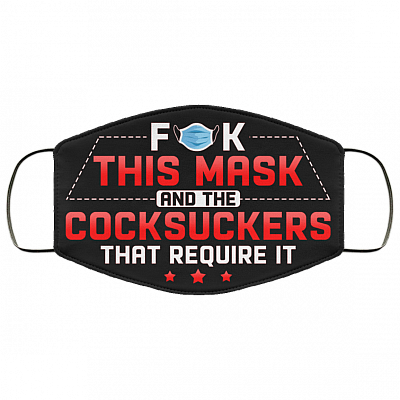 Fuck This Mask And The Cocksuckers That Require It Funny Washable Reusable Custom - Printed Cloth Face Mask Cover, Black, Cloth Face Cover