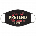Let's All Pretend This Mask Is Useful Washable Reusable Custom - Printed Cloth Face Mask Cover, White, Cloth Face Cover Let's All Pretend This Mask Is Useful Washable Reusable Custom - Printed Cloth Face Mask Cover, White, Cloth Face Cover