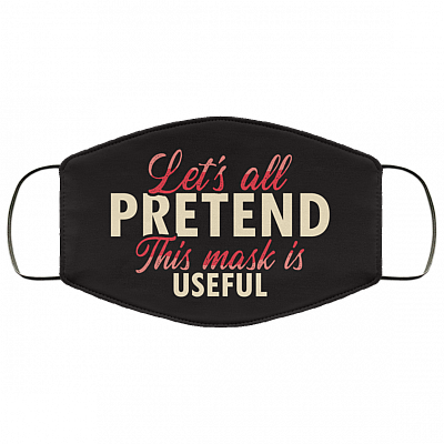 Let's All Pretend This Mask Is Useful Washable Reusable Custom - Printed Cloth Face Mask Cover, White, Cloth Face Cover