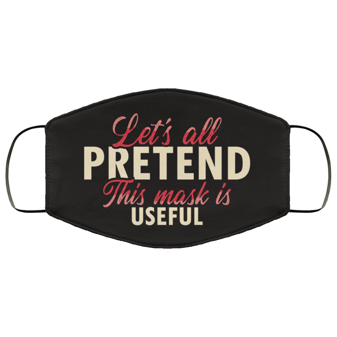 Let's All Pretend This Mask Is Useful Washable Reusable Custom - Printed Cloth Face Mask Cover, White, Cloth Face Cover Let's All Pretend This Mask Is Useful Washable Reusable Custom - Printed Cloth Face Mask Cover, White, Cloth Face Cover