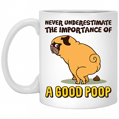 Never Underestimate The Importance Of A Good Poop Funny Dog Ceramic Coffee Mug - Beer Stein - Water Bottle, White, 11 oz. White Mug