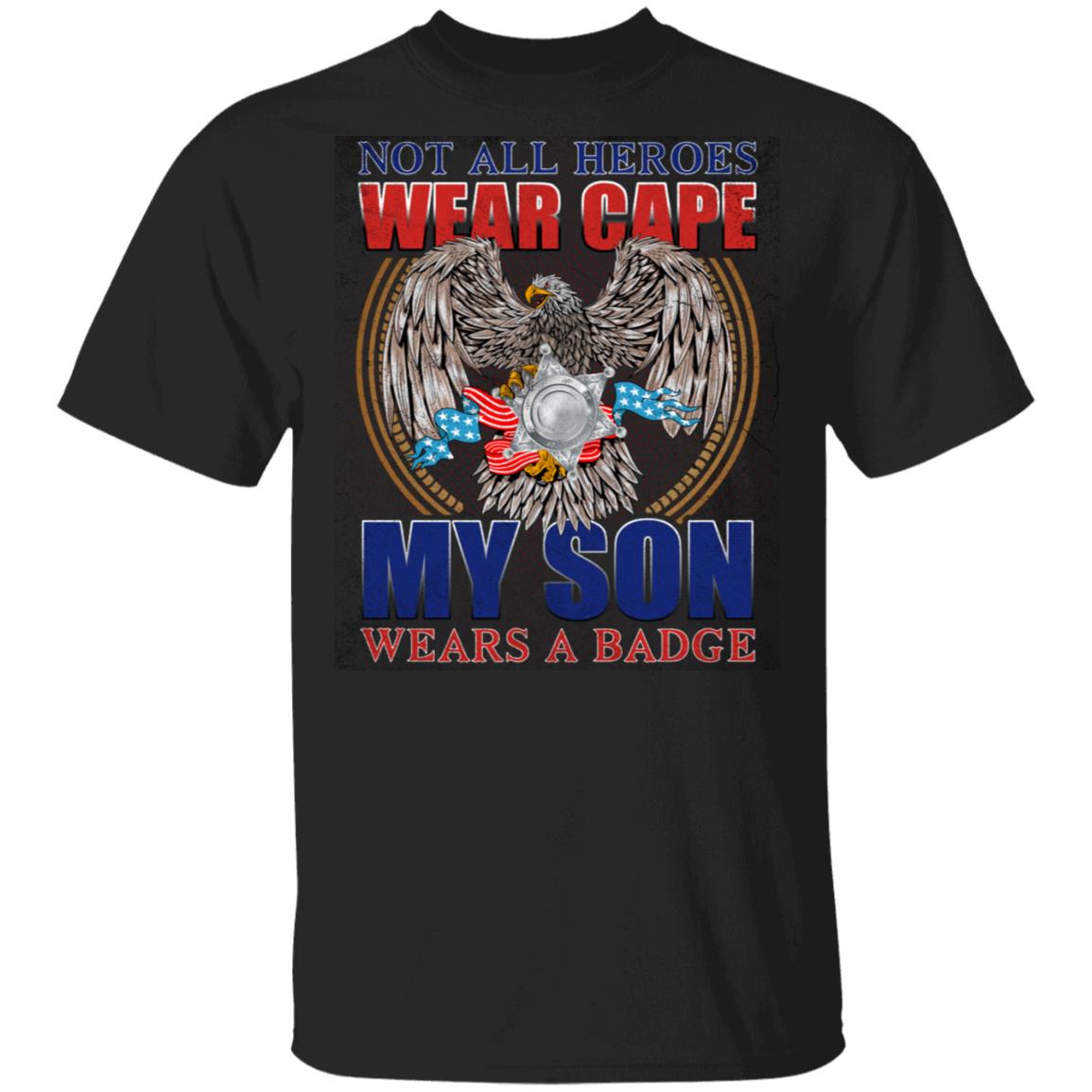 Not All Heroes Wear Cape My Son Wears A Badge T-Shirt, Black, Unisex T-Shirt
