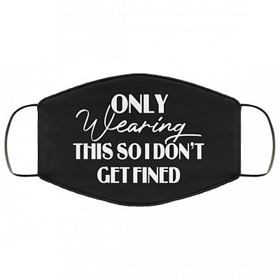 Only Wearing This So I Don't Get Fined - Funny Face Mask, White, Cloth Face Cover