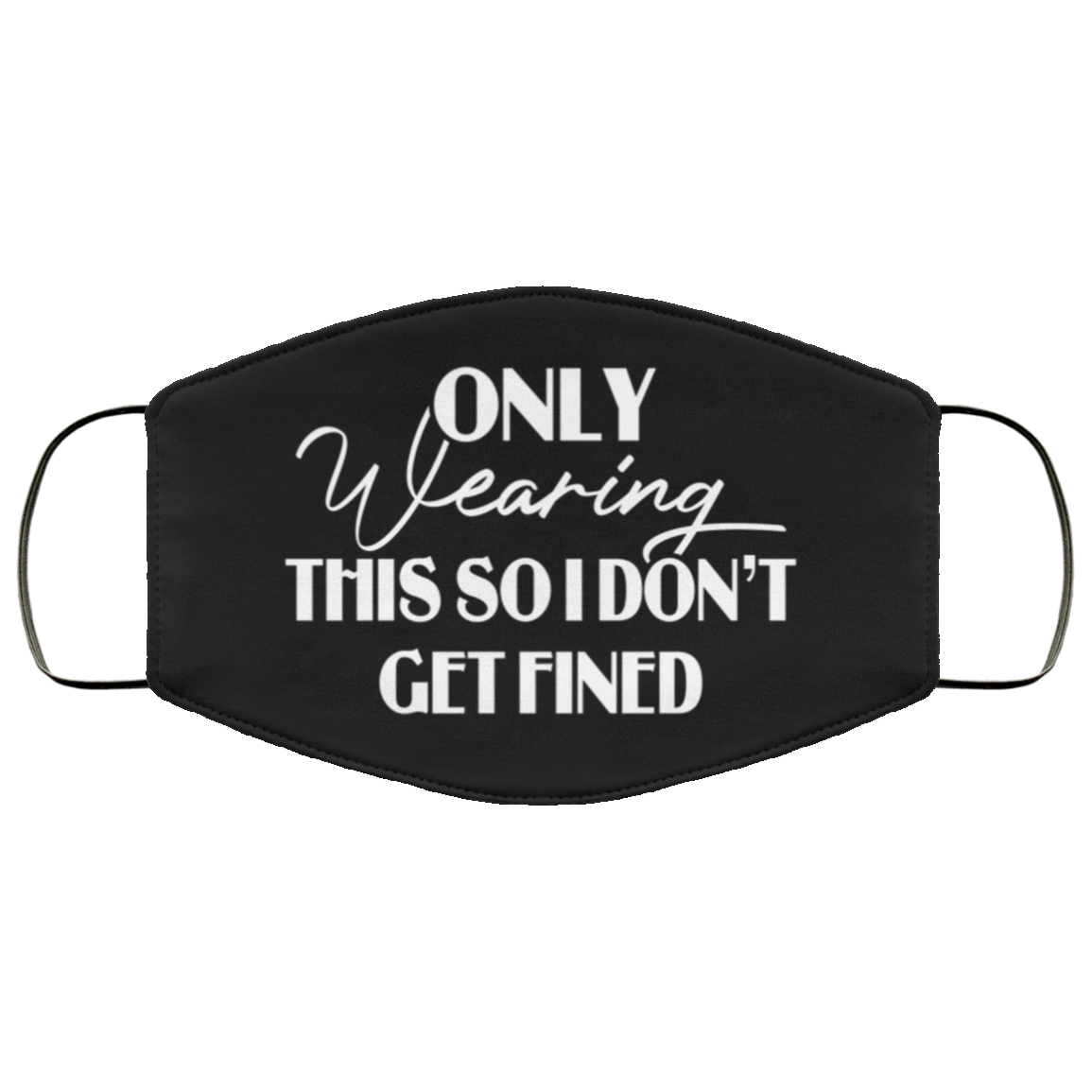 Only Wearing This So I Don't Get Fined - Funny Face Mask, White, Cloth Face Cover