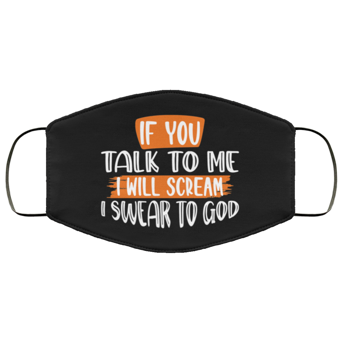 If You Talk To Me I Will Scream I Swear To God Washable Reusable Custom - Printed Cloth Face Mask Cover, White, Cloth Face Mask