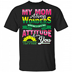 My Mom Always Wonders Where I Get My Attitude From You Homegirl I Get It From You Sunflower T-Shirt, Black, Unisex T-Shirt