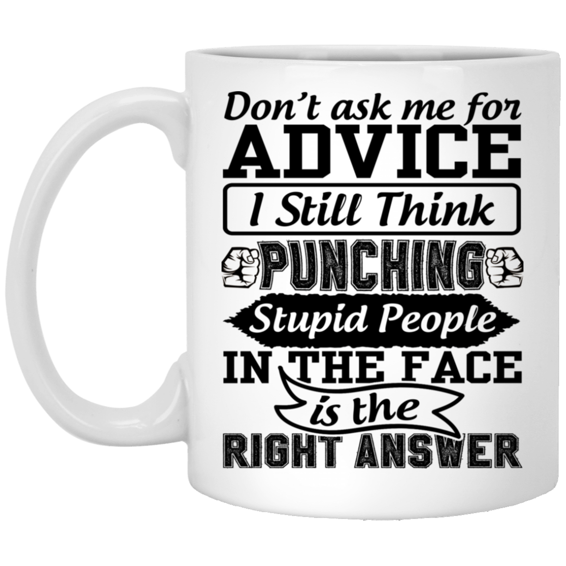 Don't Ask Me For Advice I Still Think Punching Stupid People In The Face Is The Right Answer Ceramic Coffee Mug, White, 11 oz. White Mug