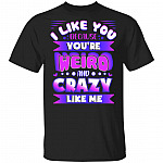 I Like You Because You're Weird And Crazy Like Me T-Shirt - Funny Group of Friends Shirt, Black, Unisex T-Shirt