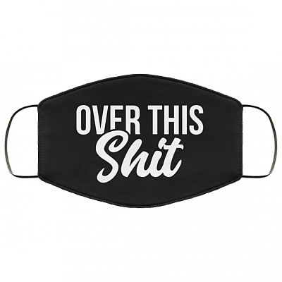 Over This Shit Washable Reusable Custom – Printed Cloth Face Mask Cover, White, Cloth Face Mask