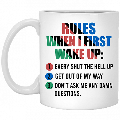 Rules When I First Wake Up Every Shut The Hell Up Get Out Of My Way Don't Ask Me Any Damn Questions Ceramic Coffee Mug, White, 11 oz. White Mug