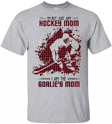 I’m Not Just Any Hockey Mom I Am The Goalie’s Mom T-SHIRT - Funny Goalie Mom Shirt, Unisex T-Shirt, Sport Grey