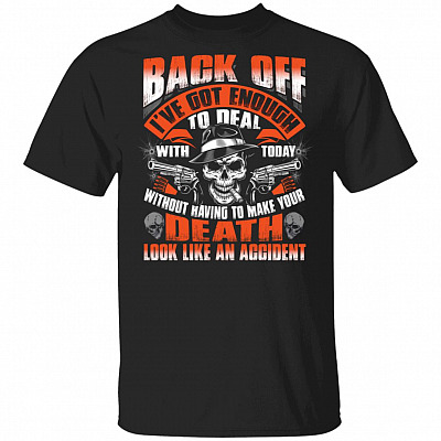 Back Off I Got Enough To Deal With Today T-Shirt - Funny Shirt, Black, Unisex T-Shirt