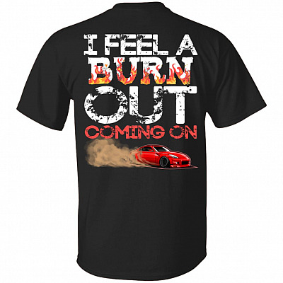 I Feel A Burn Out Coming On Shirt - Drag Racing Shirts For Men - Car Shirt - Print On Back T- Shirt, Black, Unisex T-Shirt