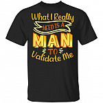 What I Really Need Is a Man Who Can Validate Me T-Shirt - Funny Feminist Shirt with Saying, Black, Unisex T-Shirt