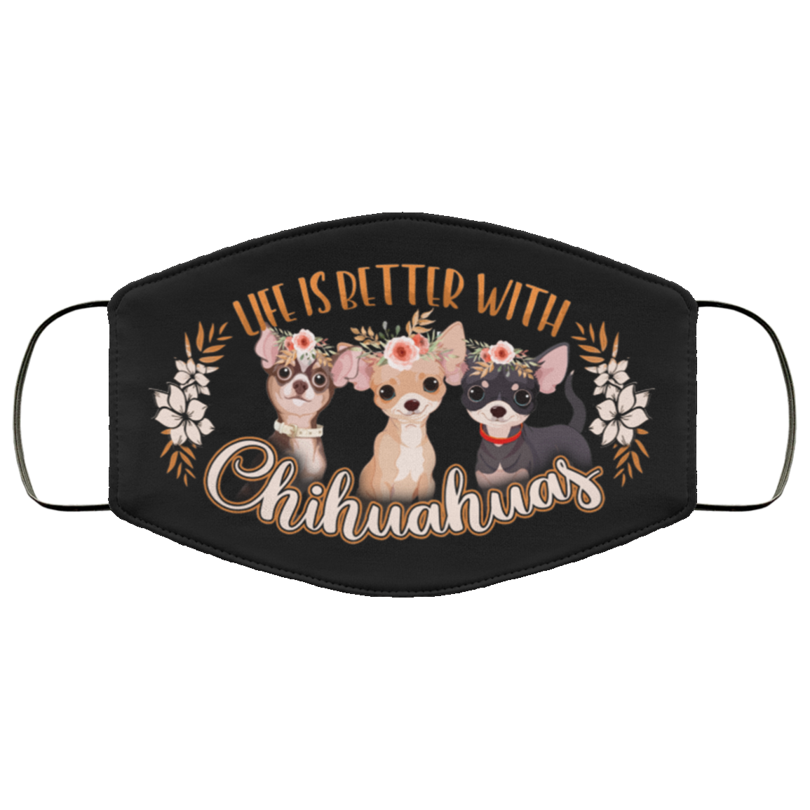 Life Is Better With Chihuahuas Washable Reusable Custom - Chihuahua Lover Printed Cloth Face Mask Cover, Black, Cloth Face Cover