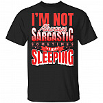 I'm Not Always Sarcastic Sometimes I Am Sleeping Funny Sarcasm T-shirt, Black, Unisex T-Shirt