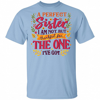 A Perfect Sister I Am Not But Thankful For The One I've Got Shirt - Sibling Best Friend BFF Sister Shirt, Light Blue, Unisex T-Shirt