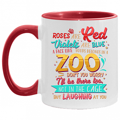 Roses Are Red Violets Are Blue A Face Like Yours Belongs In A Zoo Don't You Worry I'll Be There Too Not In The Cage But Laughing At You Accent Mug, White/Red, 11 oz. Accent Mug