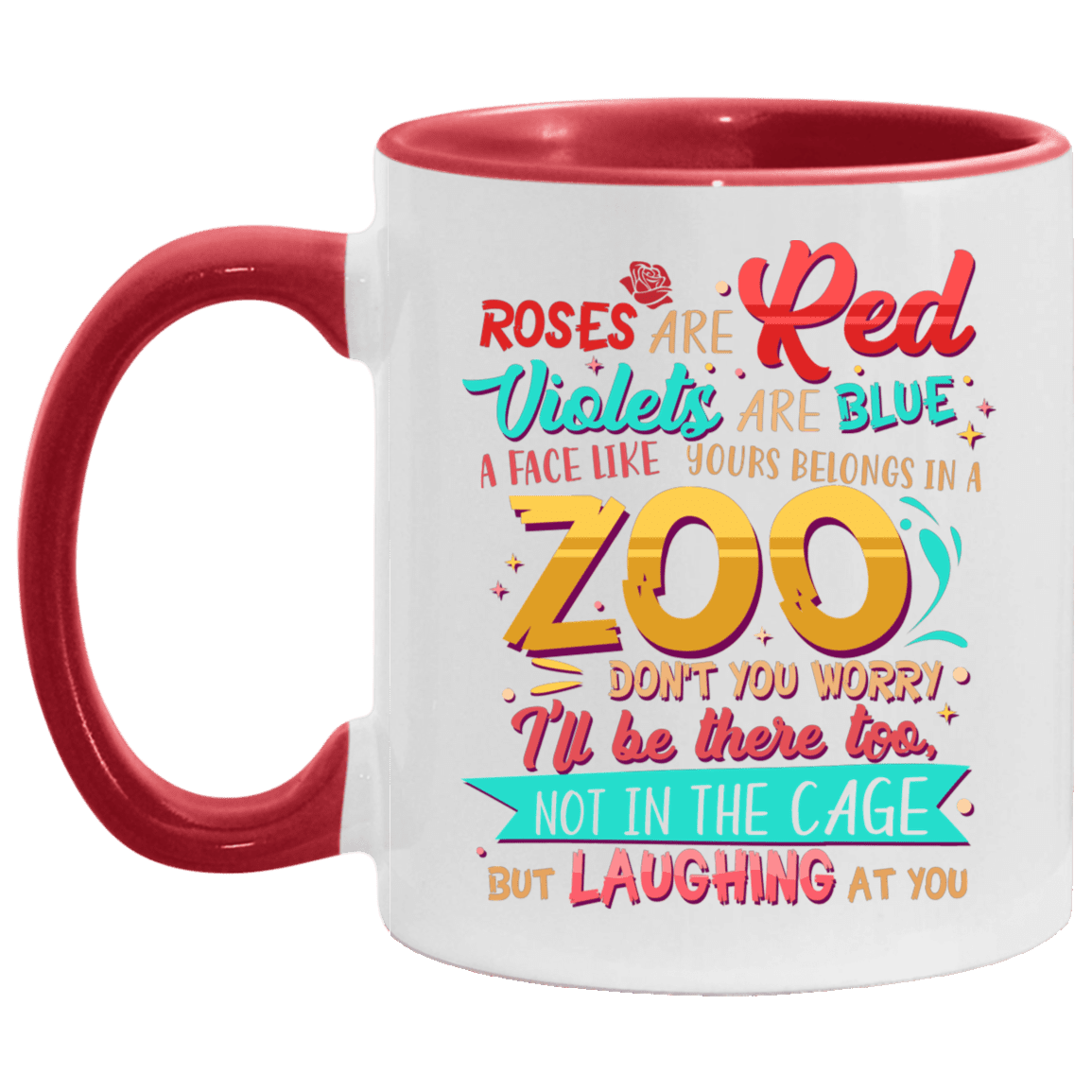 Roses Are Red Violets Are Blue A Face Like Yours Belongs In A Zoo Don't You Worry I'll Be There Too Not In The Cage But Laughing At You Accent Mug, White/Red, 11 oz. Accent Mug