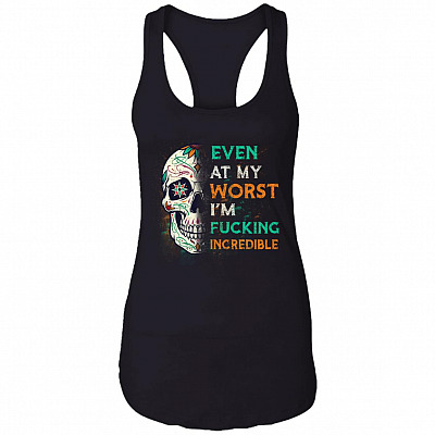 Even At My Worst I'm Fucking Incredible Cotton Tank Top Tee - Sarcastic Humor Novelty Ladies Racerback Tank, Black, Ladies Racerback Tank