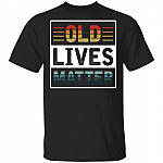 Old Lives Matter Shirt - Funny 40th 50th 60th 70th 80th Birthday Shirt - Retirement Shirt Elderly Senior Gift, Black, Unisex T-Shirt