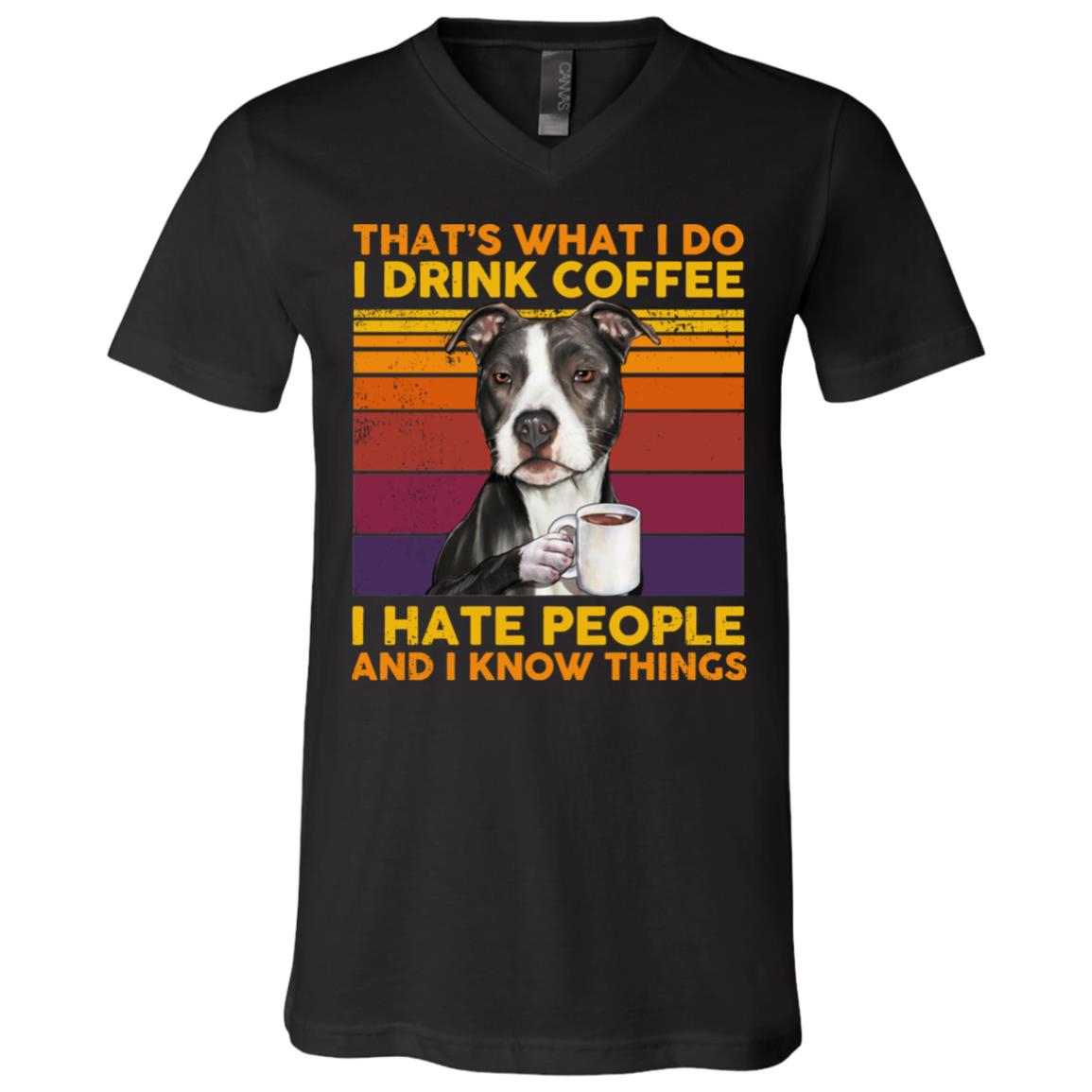 Pitbull That's What I Do I Drink Coffee I Hate People And I Know Things T-Shirt - V-Neck Shirt, Black, V-Neck T-Shirt
