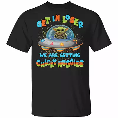 Baby Yoda Get In Loser We Are Getting Chicky Nuggies T-Shirt, Black, Unisex T-Shirt