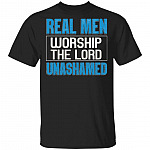 Real Man Worship The Lord Unashamed T-Shirt - Jesus Christ Shirt, Black, Unisex T-Shirt