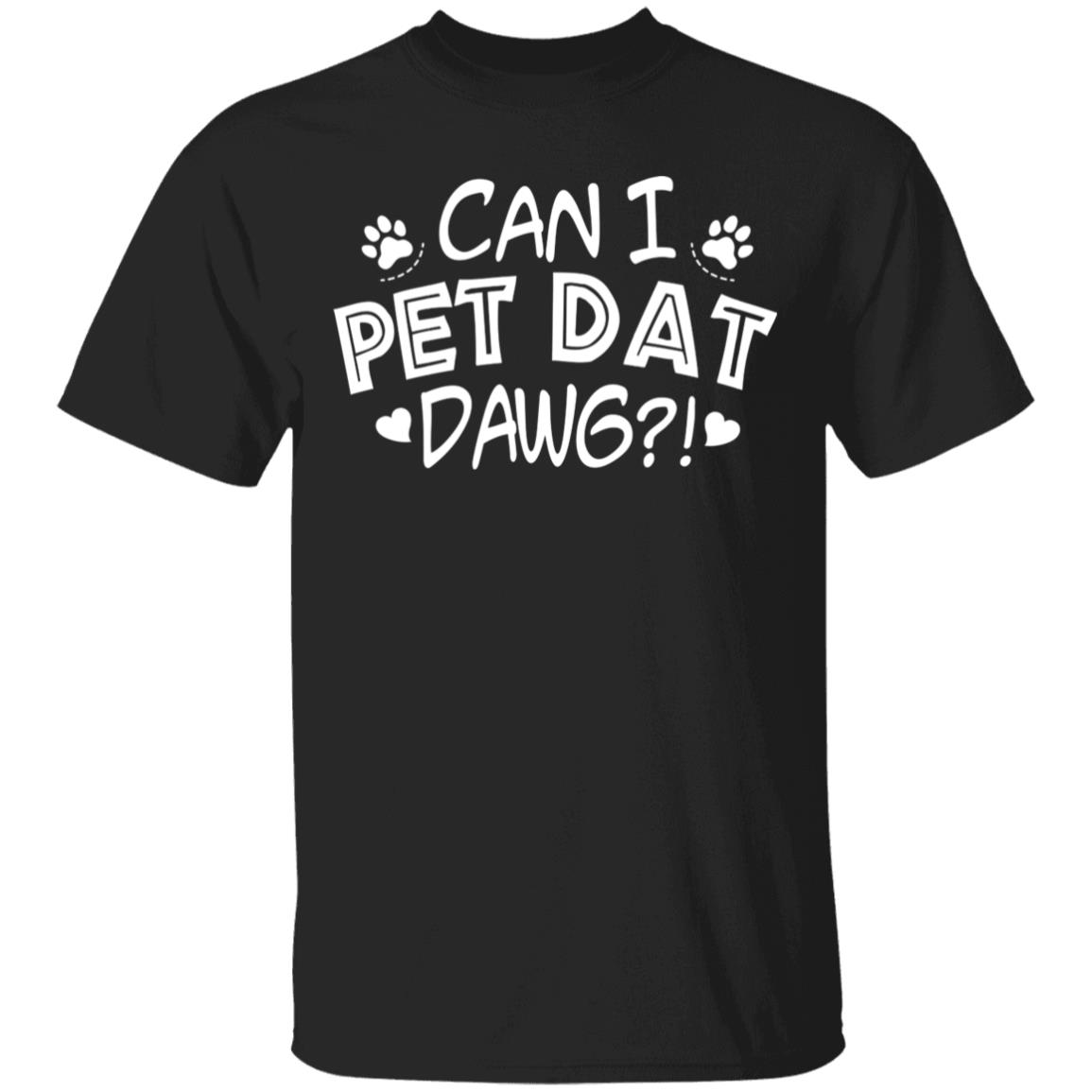 Can I Pet Dat Dawg T-Shirt - Funny Love Dog Shirt, Black, Unisex T-Shirt Can I Pet Dat Dawg T-Shirt - Funny Love Dog Shirt, Black, Unisex T-Shirt