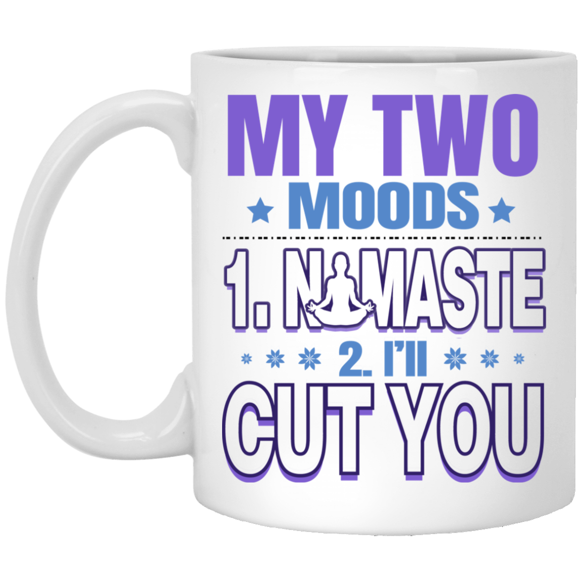 My Two Moods Namaste I'll Cut You Ceramic Coffee Mug - Sarcastic Funny Yogi Gift Mug, White, 11 oz. White Mug My Two Moods Namaste I'll Cut You Ceramic Coffee Mug - Sarcastic Funny Yogi Gift Mug, White, 11 oz. White Mug