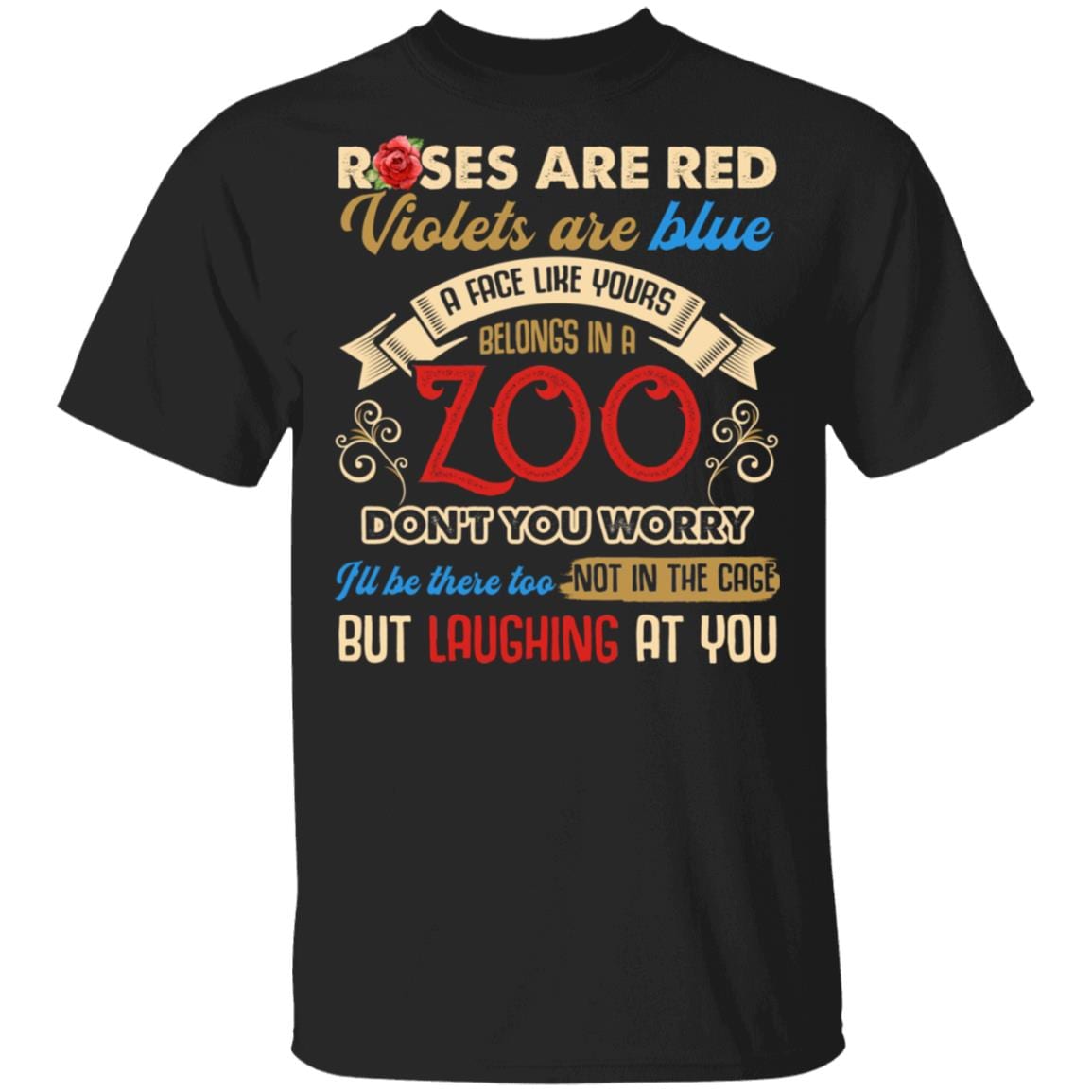 Roses Are Red Violets Are Blue A Face Like Yours Belongs In A Zoo Don't You Worry I'll Be There Too T-Shirt, Black, Unisex T-Shirt