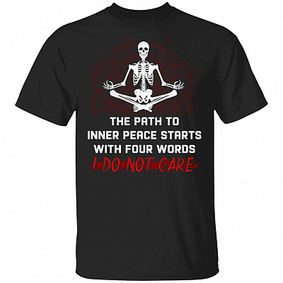 The Path To Inner Peace Starts With Four Words I Do Not Care T-Shirt - Funny Namaste Skeleton Shirt, Black, Unisex T-Shirt