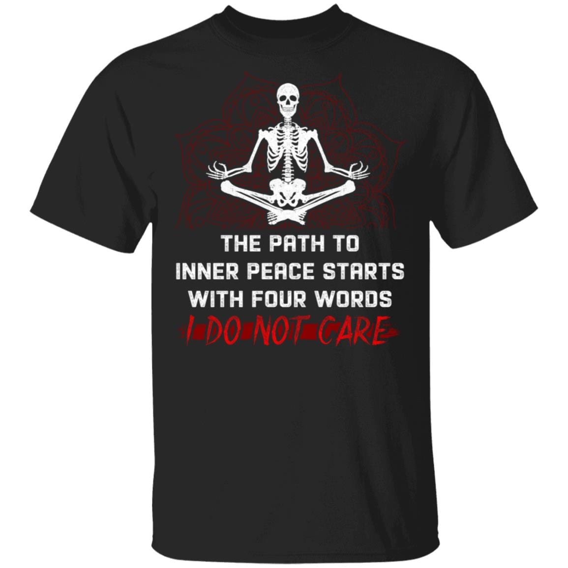 The Path To Inner Peace Starts With Four Words I Do Not Care T-Shirt - Funny Namaste Skeleton Shirt, Black, Unisex T-Shirt