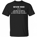 Never Mind Definition You Were Too Stupid to Understand Funny T-Shirt, Black, Unisex T-Shirt