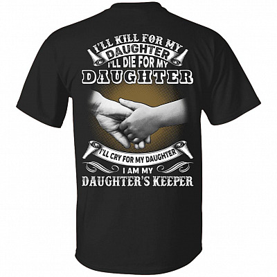 I'll Kill for My Daughter I'll Die for My Daughter Daughter's Keeper Print On Back T-Shirt, Black, Unisex T-Shirt