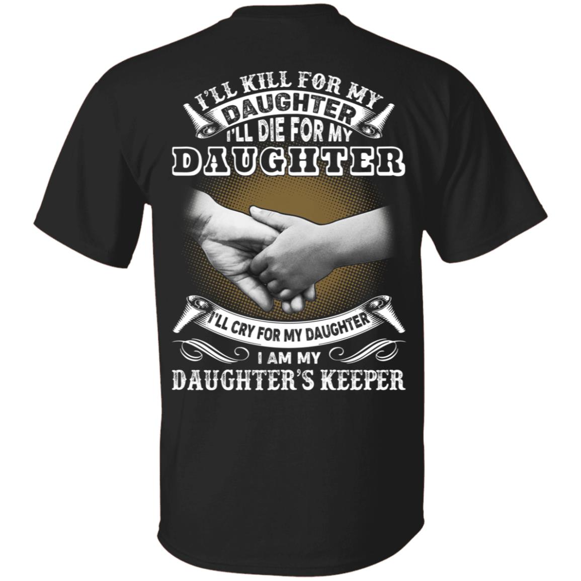 I'll Kill for My Daughter I'll Die for My Daughter Daughter's Keeper Print On Back T-Shirt, Black, Unisex T-Shirt