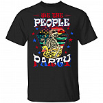 We The People Like To Party 4th of July T-Shirt - Funny Skull Shirt, Black, Unisex T-Shirt We The People Like To Party 4th of July T-Shirt - Funny Skull Shirt, Black, Unisex T-Shirt