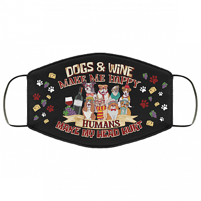 Dogs And Wine Make Me Happy Humans Make My Head Hurt Washable Reusable Custom - Printed Cloth Face Mask Cover, White, Cloth Face Cover