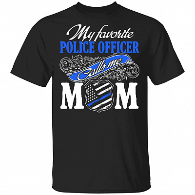 My Favorite Police Officer Calls Me Mom T-Shirt - Funny Police Officer Mom Shirt, Black, Unisex T-Shirt