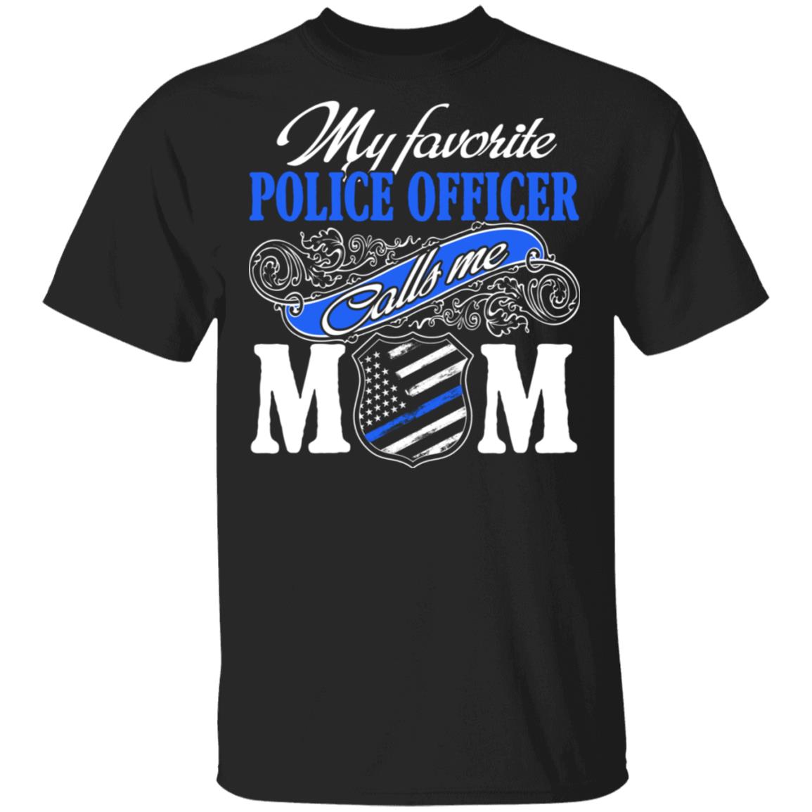 My Favorite Police Officer Calls Me Mom T-Shirt - Funny Police Officer Mom Shirt, Black, Unisex T-Shirt