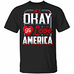 It's Okay To Love America T-Shirt - I Love America Shirt, Black, Unisex T-Shirt