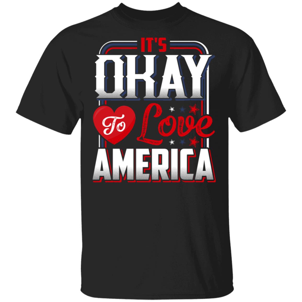 It's Okay To Love America T-Shirt - I Love America Shirt, Black, Unisex T-Shirt