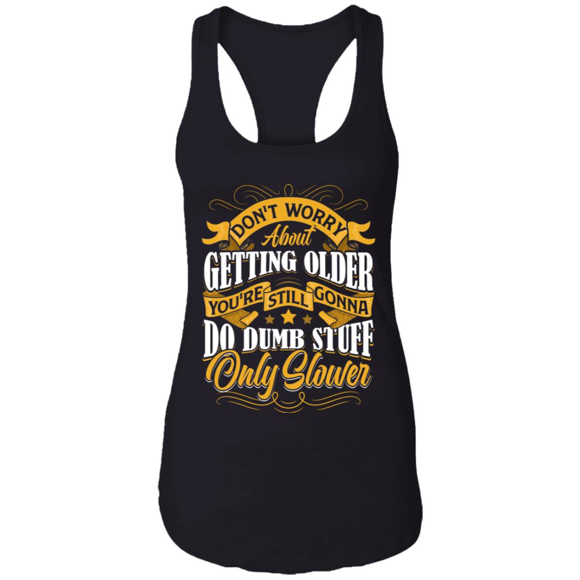 Don't Worry About Getting Older You're Still Gonna Do Dumb Stuff Only Slower Cotton Tank Top Tee - Ladies Racerback Tank, Black, Ladies Racerback Tank Don't Worry About Getting Older You're Still Gonna Do Dumb Stuff Only Slower Cotton Tank Top Tee - Ladies Racerback Tank, Black, Ladies Racerback Tank
