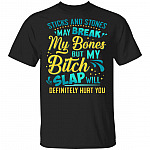 Sticks And Stones May Break My Bones My Bitch Slap Will Definitely Hurt You T-Shirt - Sarcastic Novelty Shirt, Black, Unisex T-Shirt Sticks And Stones May Break My Bones My Bitch Slap Will Definitely Hurt You T-Shirt - Sarcastic Novelty Shirt, Black, Unisex T-Shirt