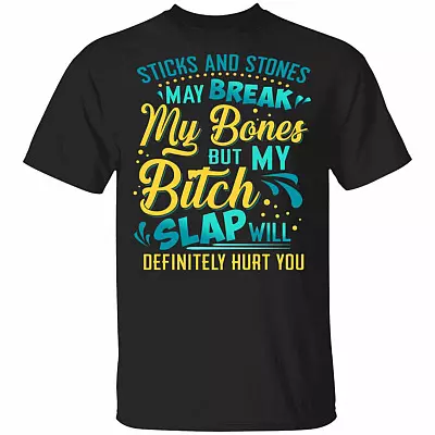 Sticks And Stones May Break My Bones My Bitch Slap Will Definitely Hurt You T-Shirt - Sarcastic Novelty Shirt, Black, Unisex T-Shirt
