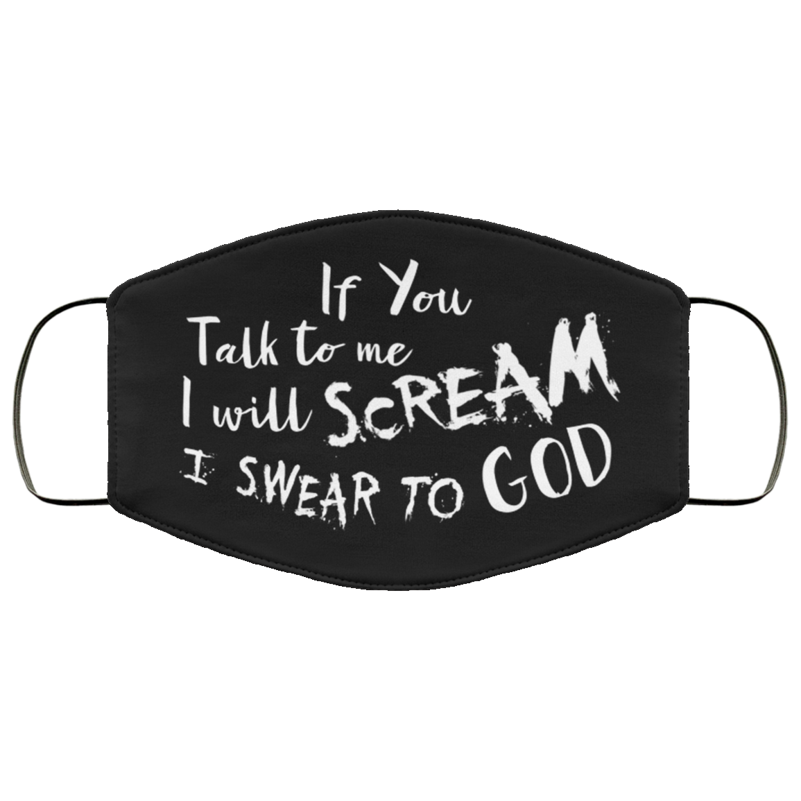 If You Talk to Me I Will Scream I Swear to God Washable Reusable Custom - Printed Cloth Face Mask Cover, Black, Cloth Face Mask